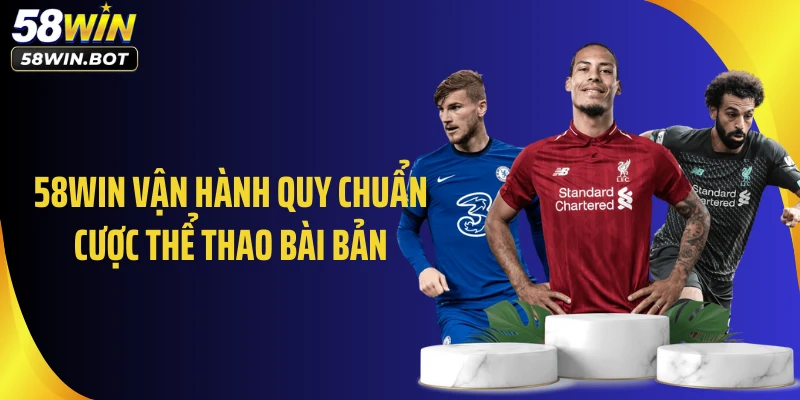 58WIN vận hành quy chuẩn cược thể thao bài bản