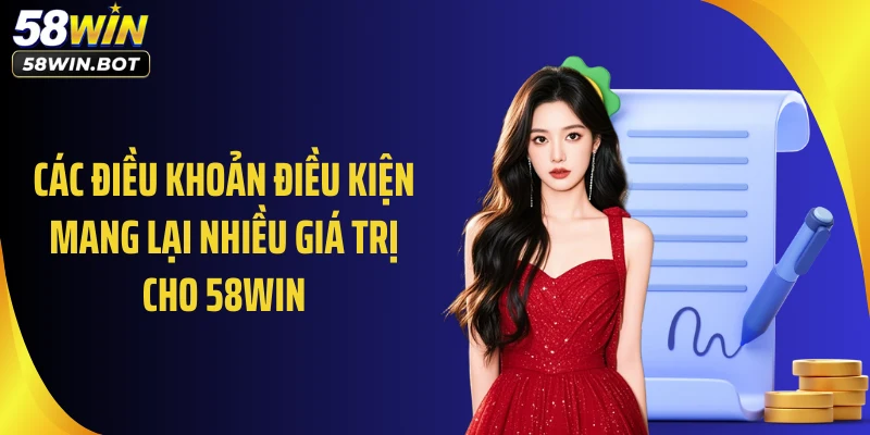 Các điều khoản điều kiện mang lại nhiều giá trị cho 58WIN