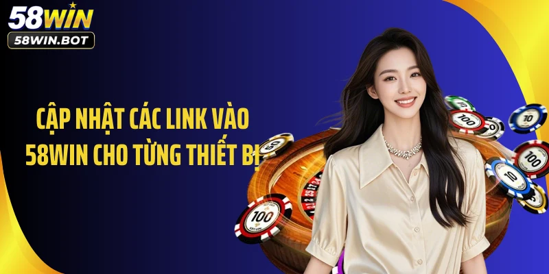 Cập nhật các link vào 58WIN cho từng thiết bị