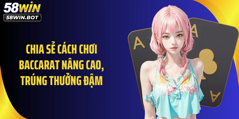 Chia sẻ cách chơi Baccarat nâng cao, trúng thưởng đậm
