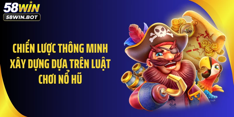 Chiến lược thông minh xây dựng dựa trên luật chơi nổ hũ