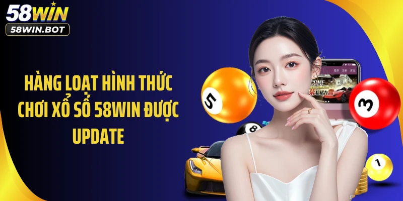 Hàng loạt hình thức chơi xổ số 58WIN được update