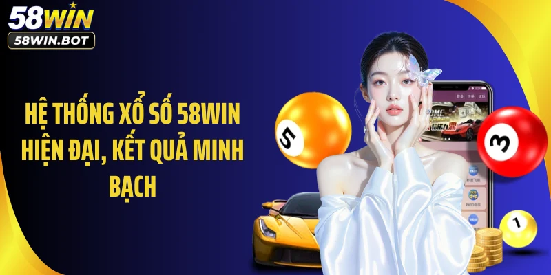 Hệ thống xổ số 58WIN hiện đại, kết quả minh bạch
