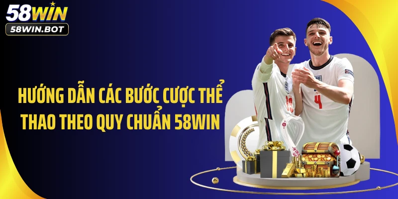 Hướng dẫn các bước cược thể thao trực tiếp tại 58WIN