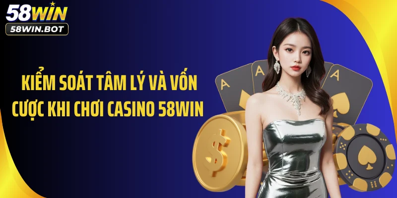 Kiểm soát tâm lý và vốn cược khi chơi casino 58WIN 