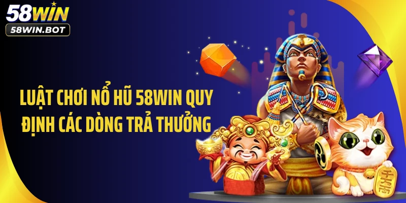 Luật chơi nổ hũ 58WIN quy định các dòng trả thưởng