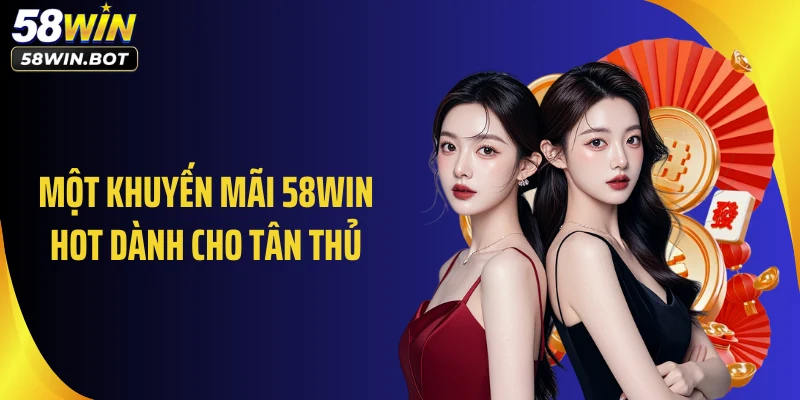Một khuyến mãi 58WIN hot dành cho tân thủ