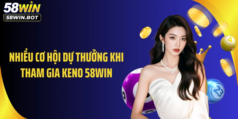 Nhiều cơ hội dự thưởng khi tham gia Keno 58WIN