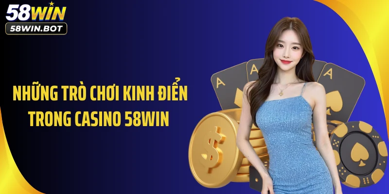 Những trò chơi kinh điển trong casino 58WIN 
