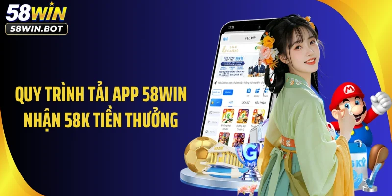 Quy trình tải App 58WIN nhận 58K tiền thưởng