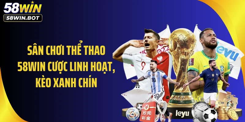 Sân chơi thể thao 58WIN cược linh hoạt, kèo xanh chín