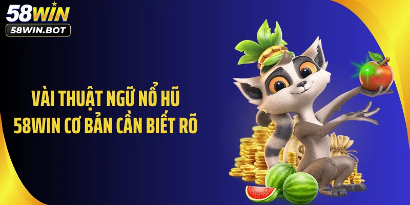 Vài thuật ngữ nổ hũ 58WIN cơ bản cần biết rõ