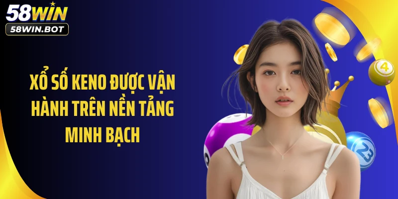 Xổ số Keno được vận hành trên nền tảng minh bạch