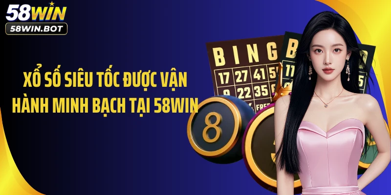 Xổ số siêu tốc được vận hành minh bạch tại 58WIN