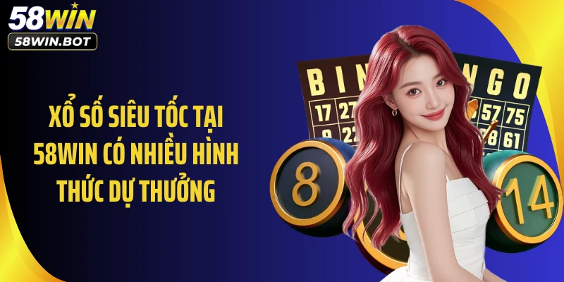 Xổ số siêu tốc tại 58WIN có nhiều hình thức dự thưởng